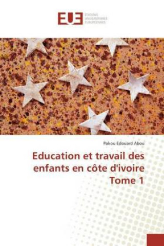 Könyv Education et travail des enfants en côte d'ivoire Tome 1 Pokou Edouard Abou