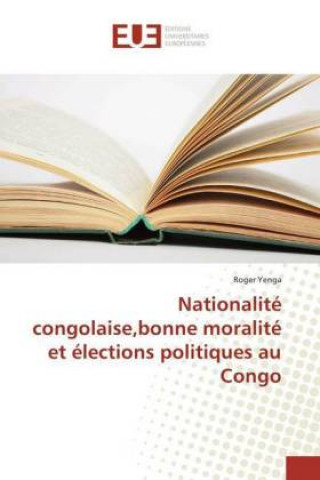 Könyv Nationalité congolaise,bonne moralité et élections politiques au Congo Roger Yenga