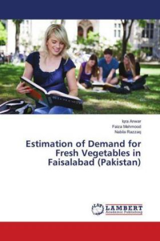 Kniha Estimation of Demand for Fresh Vegetables in Faisalabad (Pakistan) Iqra Anwar