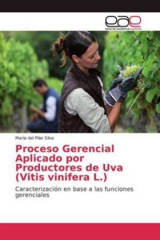 Könyv Proceso Gerencial Aplicado por Productores de Uva (Vitis vinifera L.) María del Pilar Silva