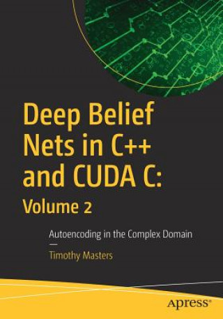 Książka Deep Belief Nets in C++ and CUDA C: Volume 2 Timothy Masters