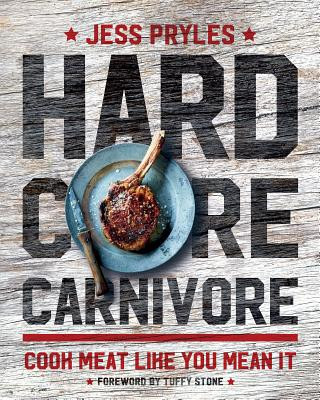 Carte Hardcore Carnivore: Cook Meat Like You Mean It Jess Pryles