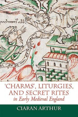 Könyv 'Charms', Liturgies, and Secret Rites in Early Medieval Engl Ciaran Arthur