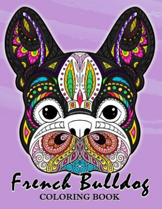 Kniha French Bulldog Coloring Book: Animal Stress-relief Coloring Book For Adults and Grown-ups Balloon Publishing