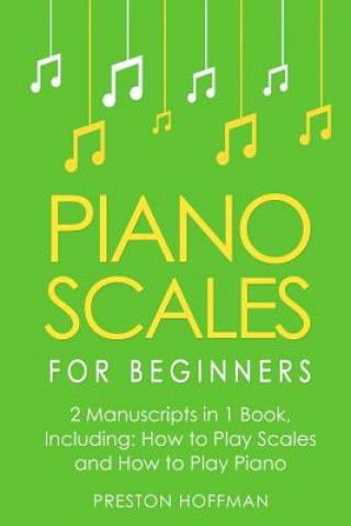 Carte Piano Scales: For Beginners - Bundle - The Only 2 Books You Need to Learn Scales for Piano, Piano Scale Theory and Piano Scales for Preston Hoffman