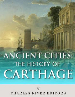 Könyv Ancient Cities: The History of Carthage Charles River Editors