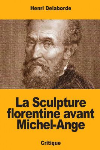 Carte La Sculpture florentine avant Michel-Ange Henri Delaborde