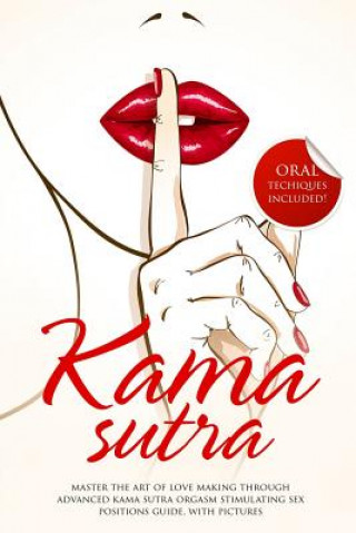 Kniha Kama Sutra: Master The Art Of Love Making Through Advanced Kama Sutra Orgasm Stimulating Sex Positions Guide, With Pictures Max Bush