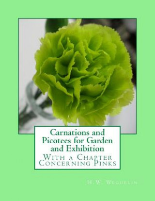 Книга Carnations and Picotees for Garden and Exhibition: With a Chapter Concerning Pinks H W Weguelin