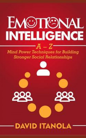 Kniha Emotional Intelligence: A - Z Mind Power Techniques for Building Stronger Social Relationships David Itanola