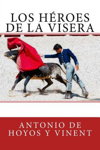 Kniha Los héroes de la visera Antonio De Hoyos y Vinent