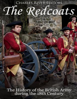 Könyv The Redcoats: The History of the British Army in the 18th Century Charles River Editors