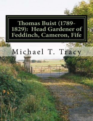 Book Thomas Buist (1789-1829): Head Gardener of Feddinch, Cameron, Fife: By His Third Great Grandson Michael T Tracy