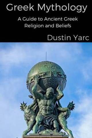 Книга Greek Mythology: A Guide to Ancient Greek Religion and Beliefs Dustin Yarc