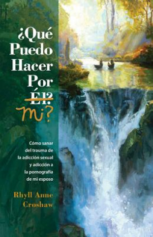 Kniha Que Puedo Hacer Por Mi: Como sanar del trauma de la adiccion sexual y la adiccion pornografia de mi esposo Rhyll Anne Croshaw