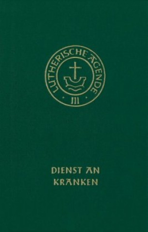 Carte Agende für evangelisch-lutherische Kirchen und Gemeinden. Band III: Die Amtshandlungen. Teil 4: Dienst an Kranken 