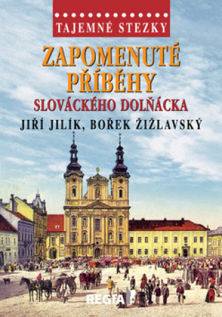 Kniha Zapomenuté příběhy slováckého Dolňácka Jiří Jilík