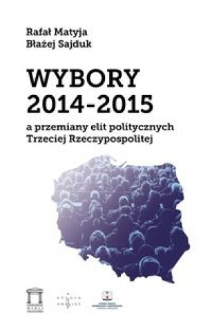 Książka Wybory 2014-2015 a przemiany elit politycznych Trzeciej Rzeczypospolitej Matyja Rafał