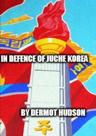 Carte In Defence of Juche Korea ! Dermot Hudson