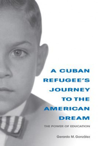 Carte Cuban Refugee's Journey to the American Dream Gerardo M. Gonzalez