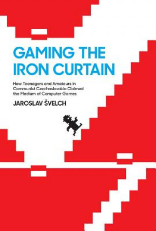 Książka Gaming the Iron Curtain Jaroslav (Charles University) Svelch