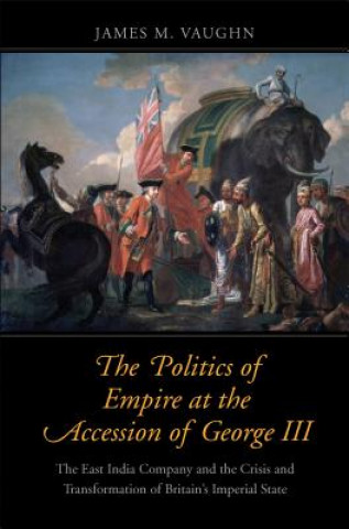 Knjiga Politics of Empire at the Accession of George III James M. Vaughn