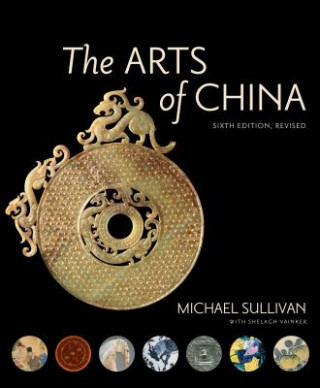 Carte Arts of China, Sixth Edition, Revised and Expanded Michael Sullivan