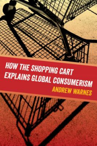 Kniha How the Shopping Cart Explains Global Consumerism Andrew Warnes