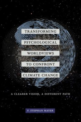 Könyv Transforming Psychological Worldviews to Confront Climate Change F. Stephan Mayer