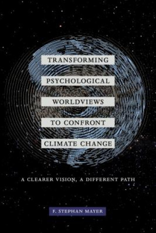 Kniha Transforming Psychological Worldviews to Confront Climate Change F. Stephan Mayer