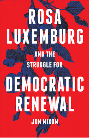 Kniha Rosa Luxemburg and the Struggle for Democratic Renewal Jon Nixon