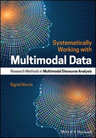 Buch Systematically Working with Multimodal Data - Research Methods in Multimodal Discourse Analysis Sigrid Norris