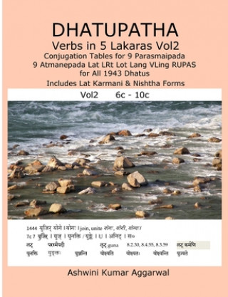 Kniha Dhatupatha Verbs in 5 Lakaras Vol2: Conjugation Tables for 9 Parasmaipada 9 Atmanepada Lat LRt Lot Lang VLing RUPAS for All 1943 Dhatus. Includes Lat Ashwini Kumar Aggarwal