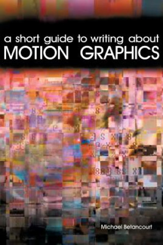 Kniha Short Guide to Writing About Motion Graphics Michael (Savannah College of Art and Design USA) Betancourt