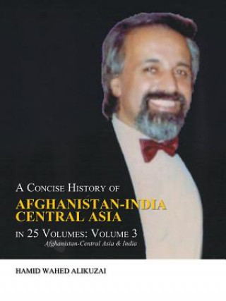 Kniha Concise History of Afghanistan-India Central Asia in 25 Volumes Hamid Wahed Alikuzai