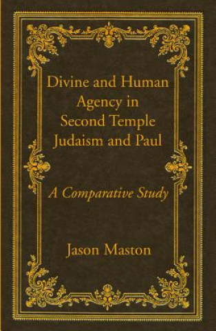 Knjiga Divine and Human Agency in Second Temple Judaism and Paul Jason (Houston Baptist University USA) Maston