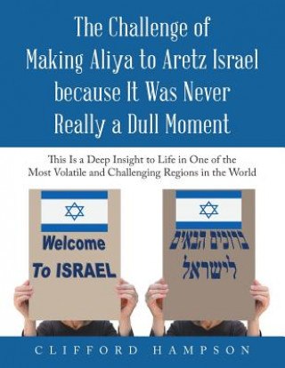 Könyv Challenge of Making Aliya to Aretz Israel Because It Was Never Really a Dull Moment Clifford Hampson