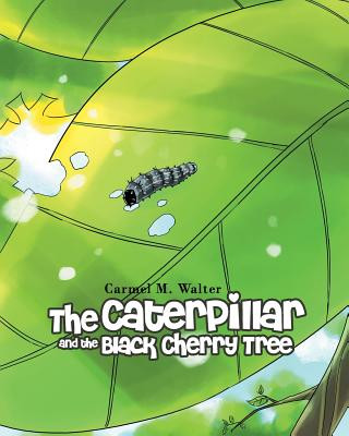 Könyv Caterpillar and the Black Cherry Tree Carmel M Walter