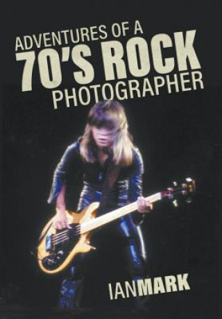 Könyv Adventures of a 70's Rock Photographer IAN MARK