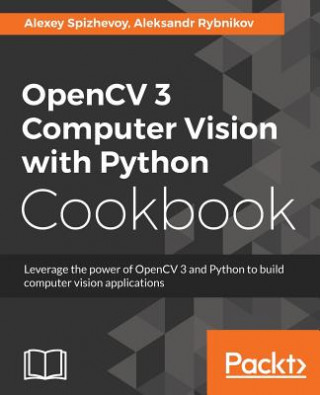 Kniha OpenCV 3 Computer Vision with Python Cookbook Alexey Spizhevoy