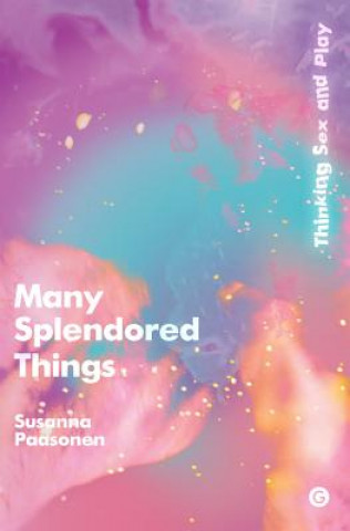 Buch Many Splendored Things - Thinking Sex and Play Susanna Paasonen