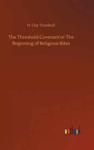 Knjiga Threshold Covenant or The Beginning of Religious Rites H Clay Trumbull