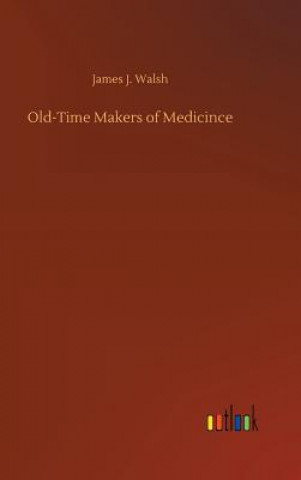 Kniha Old-Time Makers of Medicince James J Walsh