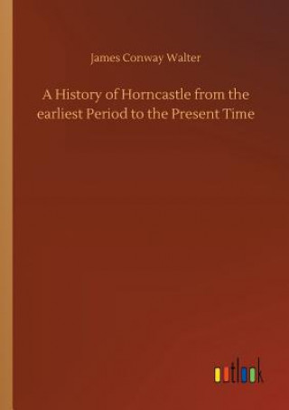 Book History of Horncastle from the earliest Period to the Present Time James Conway Walter