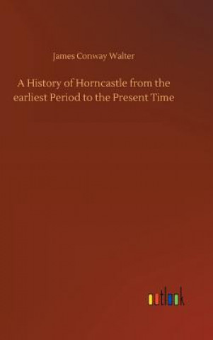 Book History of Horncastle from the earliest Period to the Present Time James Conway Walter