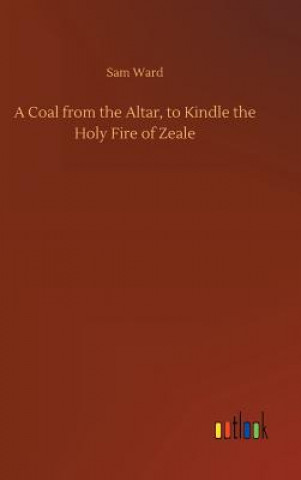 Carte Coal from the Altar, to Kindle the Holy Fire of Zeale Sam Ward
