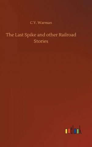 Kniha Last Spike and other Railroad Stories C y Warman