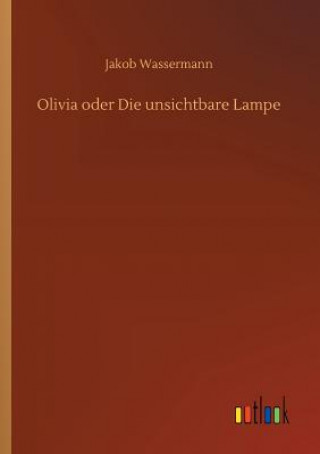 Książka Olivia oder Die unsichtbare Lampe Jakob Wassermann