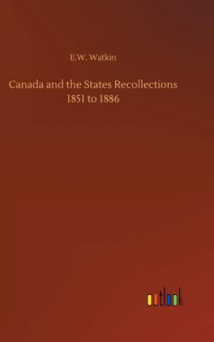 Carte Canada and the States Recollections 1851 to 1886 E W Watkin