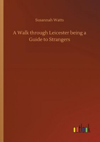 Książka Walk through Leicester being a Guide to Strangers Susannah Watts